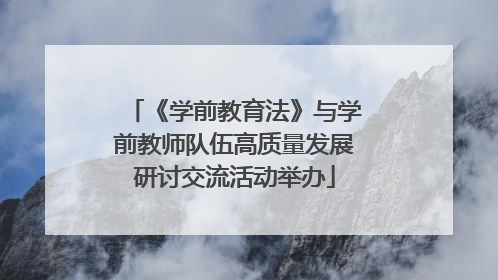 《学前教育法》与学前教师队伍高质量发展研讨交流活动举办