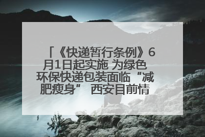 《快递暂行条例》6月1日起实施 为绿色环保快递包装面临“减肥瘦身” 西安目前情况如何？记者探访