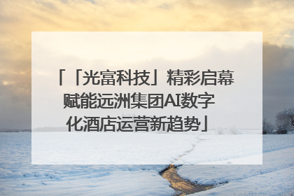 「光富科技」精彩启幕 赋能远洲集团AI数字化酒店运营新趋势