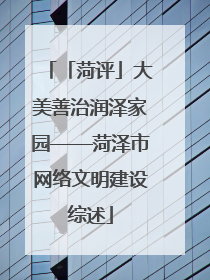 「菏评」大美善治润泽家园——菏泽市网络文明建设综述
