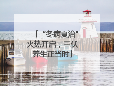 “冬病夏治”火热开启，三伏养生正当时