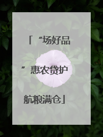 “场好品”惠农贷护航粮满仓
