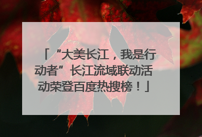 “大美长江，我是行动者”长江流域联动活动荣登百度热搜榜！