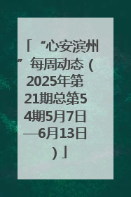 “心安滨州”每周动态（2025年第21期总第54期5月7日—6月13日）