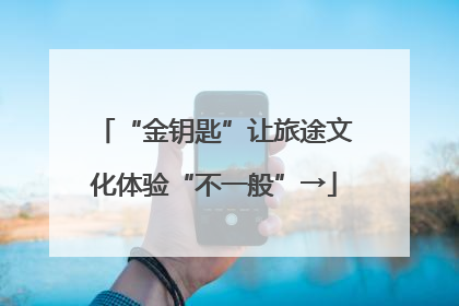 “金钥匙”让旅途文化体验“不一般”→