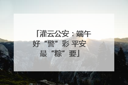 灌云公安：端午好“警”彩 平安最“粽”要