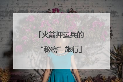 火箭押运兵的“秘密”旅行