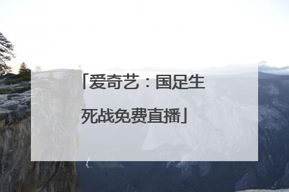 爱奇艺：国足生死战免费直播