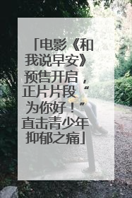 电影《和我说早安》预售开启，正片片段“为你好！”直击青少年抑郁之痛