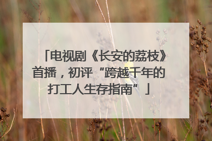 电视剧《长安的荔枝》首播，初评“跨越千年的打工人生存指南”