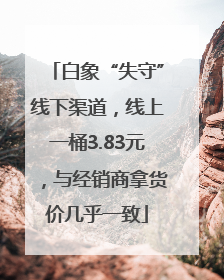 白象“失守”线下渠道，线上一桶3.83元，与经销商拿货价几乎一致