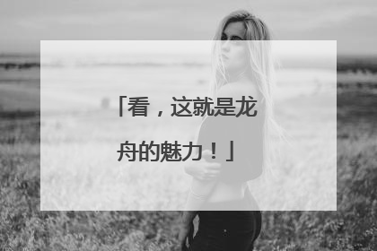 看，这就是龙舟的魅力！