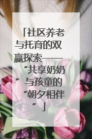 社区养老与托育的双赢探索——“共享奶奶”与孩童的“朝夕相伴”