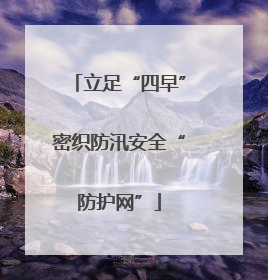 立足“四早”密织防汛安全“防护网”
