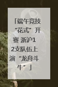 端午竞技“花式”开赛 浙沪12支队伍上演“龙舟斗牛”