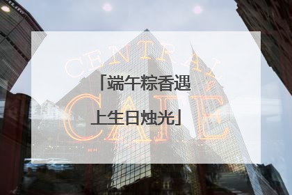 端午粽香遇上生日烛光