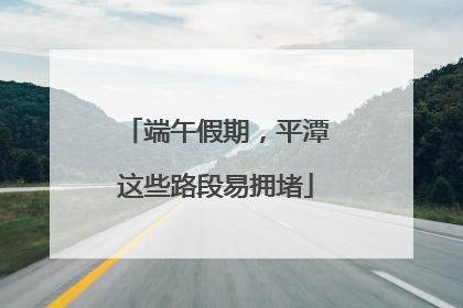 端午假期，平潭这些路段易拥堵