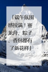 端午氛围感拉满！赛龙舟、粽子、香包都有了新花样