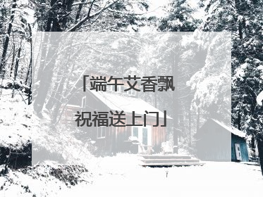 端午艾香飘 祝福送上门