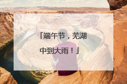 端午节，芜湖中到大雨！