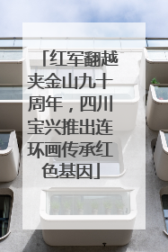 红军翻越夹金山九十周年，四川宝兴推出连环画传承红色基因