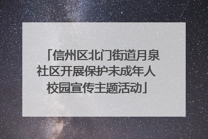 信州区北门街道月泉社区开展保护未成年人校园宣传主题活动
