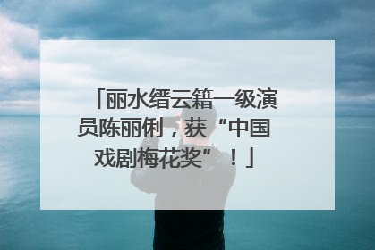 丽水缙云籍一级演员陈丽俐，获“中国戏剧梅花奖”！