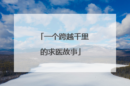 一个跨越千里的求医故事