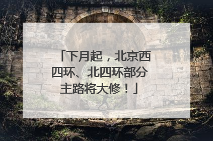 下月起，北京西四环、北四环部分主路将大修！