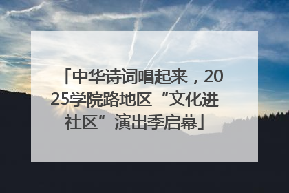 中华诗词唱起来，2025学院路地区“文化进社区”演出季启幕