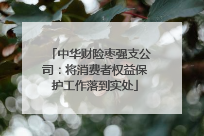 中华财险枣强支公司：将消费者权益保护工作落到实处