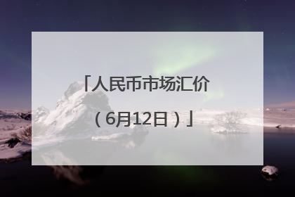 人民币市场汇价（6月12日）