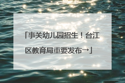 事关幼儿园招生！台江区教育局重要发布→
