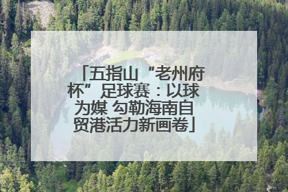 五指山“老州府杯”足球赛：以球为媒 勾勒海南自贸港活力新画卷