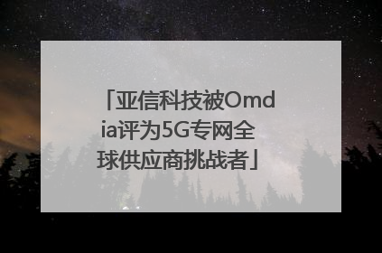亚信科技被Omdia评为5G专网全球供应商挑战者