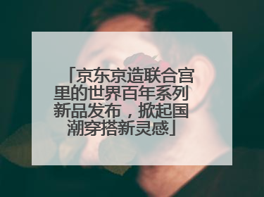京东京造联合宫里的世界百年系列新品发布，掀起国潮穿搭新灵感