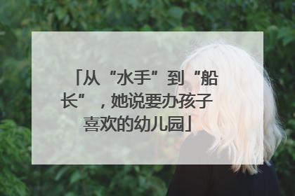 从“水手”到“船长”，她说要办孩子喜欢的幼儿园