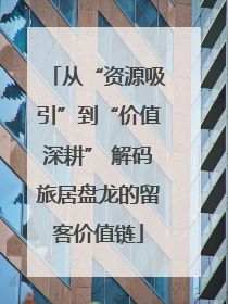 从“资源吸引”到“价值深耕” 解码旅居盘龙的留客价值链