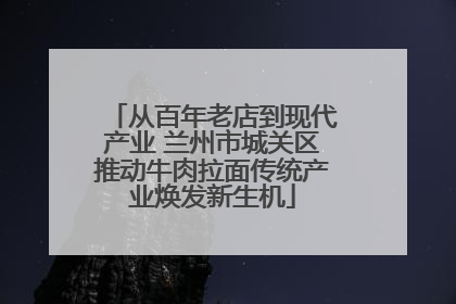 从百年老店到现代产业 兰州市城关区推动牛肉拉面传统产业焕发新生机
