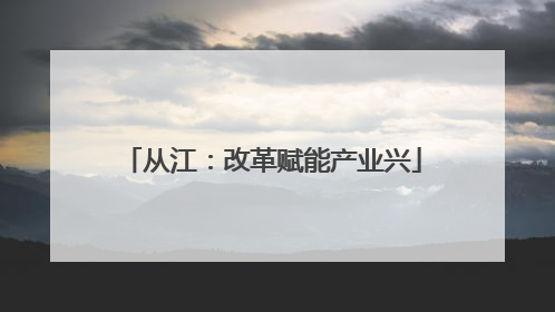 从江：改革赋能产业兴