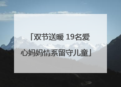 双节送暖 19名爱心妈妈情系留守儿童