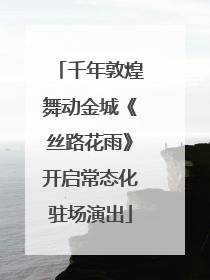 千年敦煌舞动金城《丝路花雨》开启常态化驻场演出