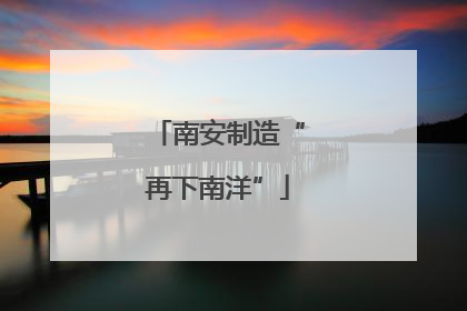 南安制造“再下南洋”