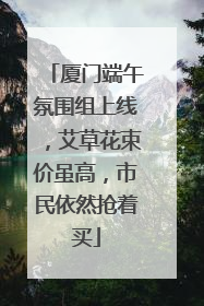 厦门端午氛围组上线，艾草花束价虽高，市民依然抢着买