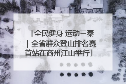 全民健身 运动三秦｜全省群众登山排名赛首站在商州江山举行