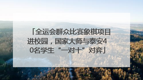 全运会群众比赛象棋项目进校园，国家大师与泰安40名学生“一对十”对弈