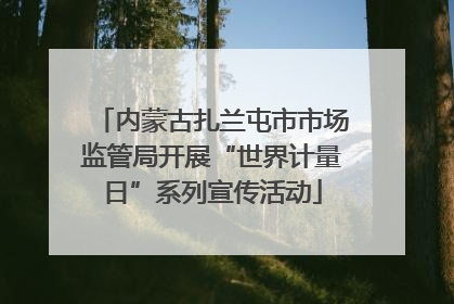 内蒙古扎兰屯市市场监管局开展“世界计量日”系列宣传活动
