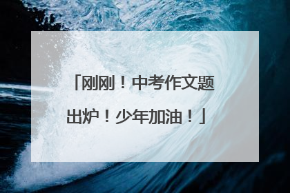 刚刚！中考作文题出炉！少年加油！