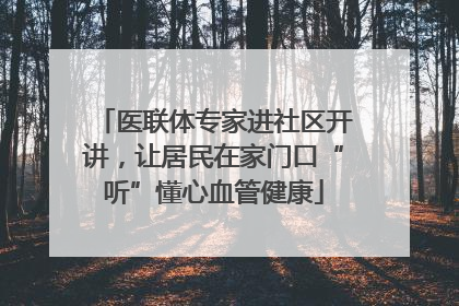 医联体专家进社区开讲，让居民在家门口“听”懂心血管健康