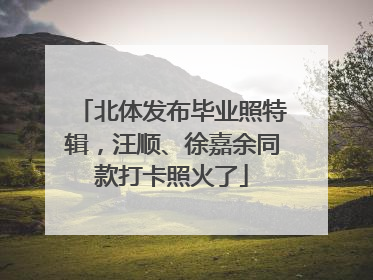 北体发布毕业照特辑，汪顺、徐嘉余同款打卡照火了